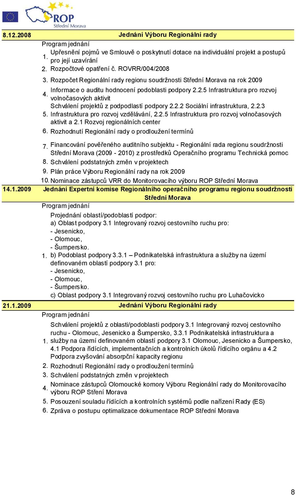 volnočasových aktivit Schválení projektů z podpodlastí podpory 2.2.2 Sociální infrastruktura, 2.2.3 5. Infrastruktura pro rozvoj vzdělávání, 2.2.5 Infrastruktura pro rozvoj volnočasových aktivit a 2.