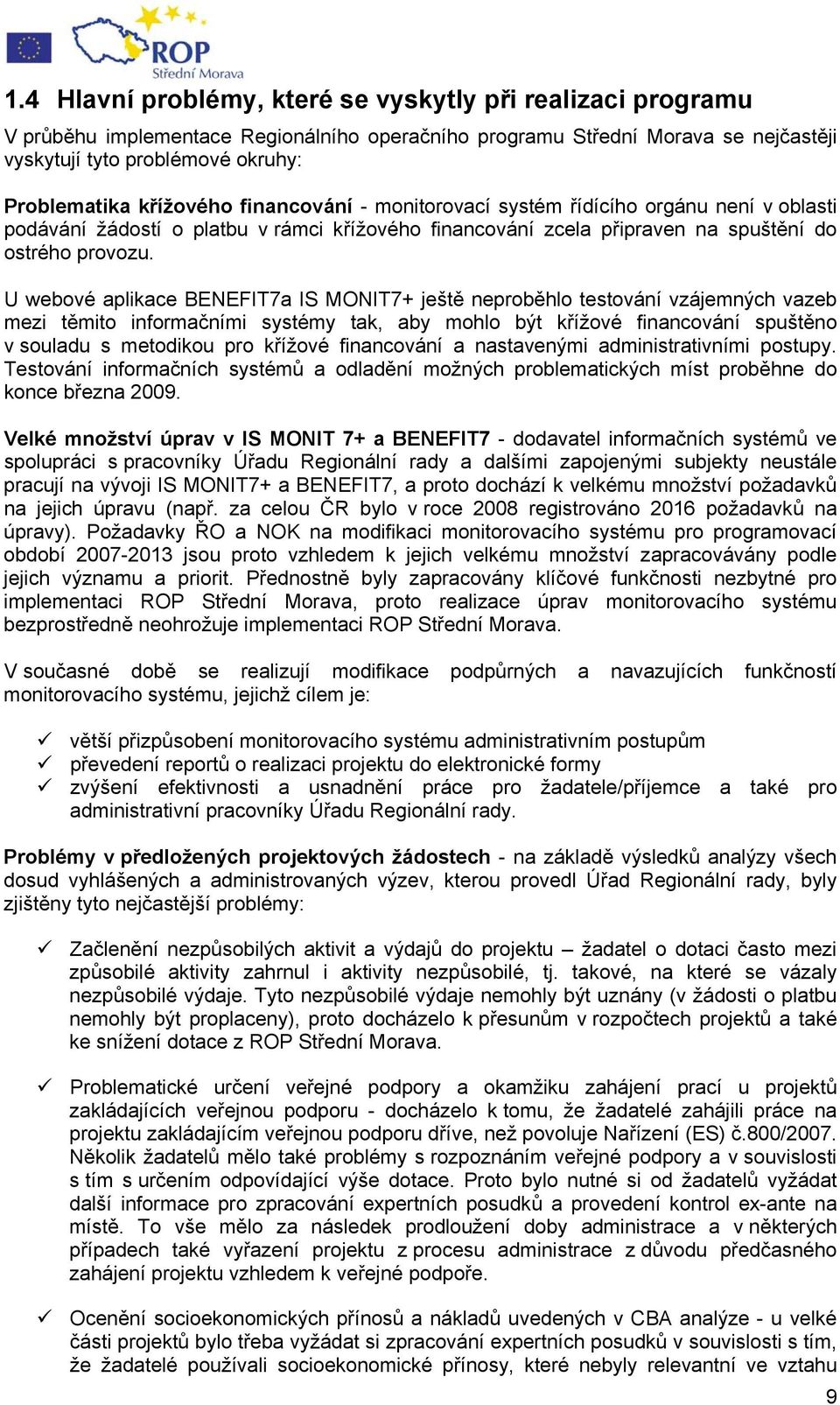 U webové aplikace BENEFIT7a IS MONIT7+ ještě neproběhlo testování vzájemných vazeb mezi těmito informačními systémy tak, aby mohlo být křížové financování spuštěno v souladu s metodikou pro křížové