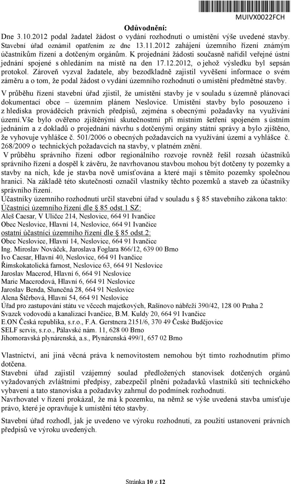 Zároveň vyzval žadatele, aby bezodkladně zajistil vyvěšení informace o svém záměru a o tom, že podal žádost o vydání územního rozhodnutí o umístění předmětné stavby.