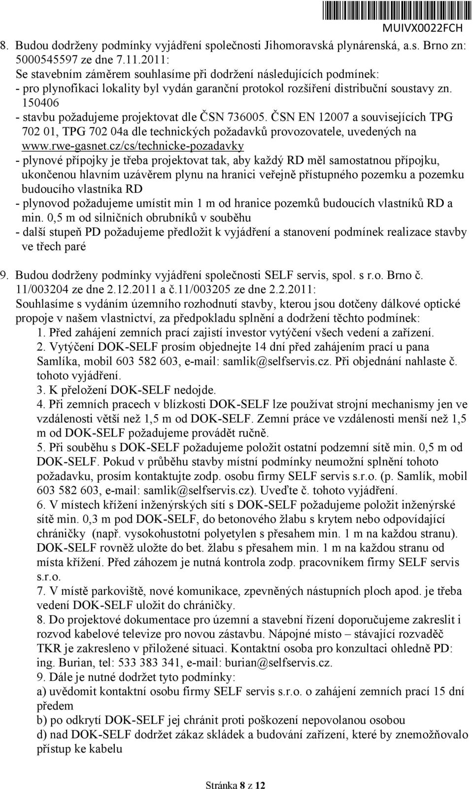 150406 - stavbu požadujeme jektovat dle ČSN 736005. ČSN EN 12007 a souvisejících TPG 702 01, TPG 702 04a dle technických požadavků vozovatele, uvedených na www.rwe-gasnet.