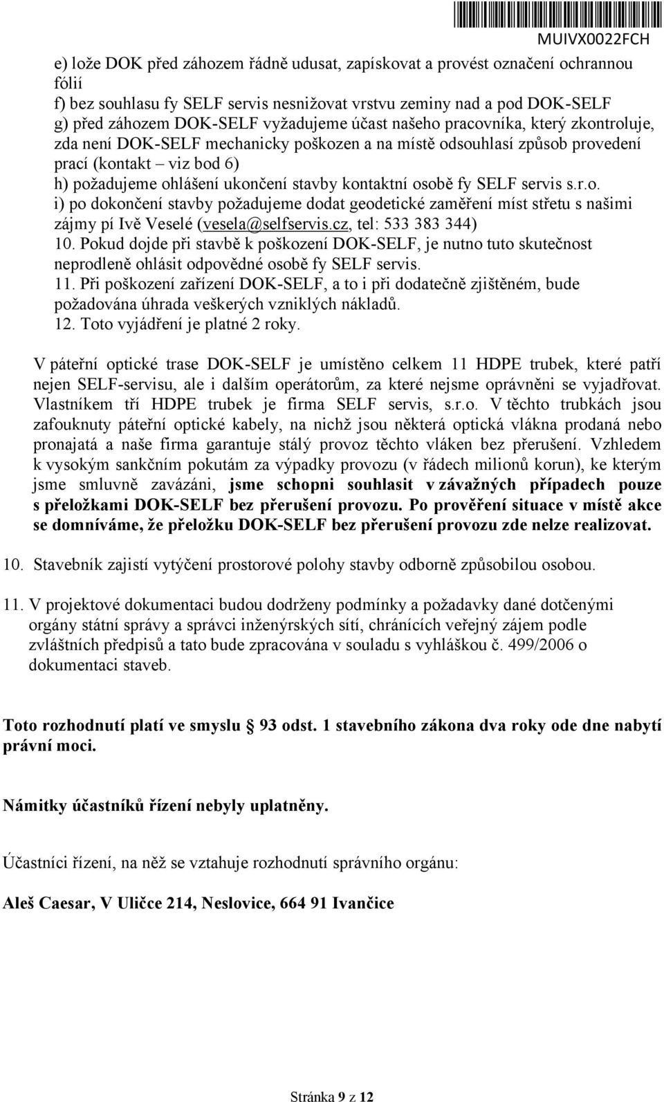 fy SELF servis s.r.o. i) po dokončení stavby požadujeme dodat geodetické zaměření míst střetu s našimi zájmy pí Ivě Veselé (vesela@selfservis.cz, tel: 533 383 344) 10.