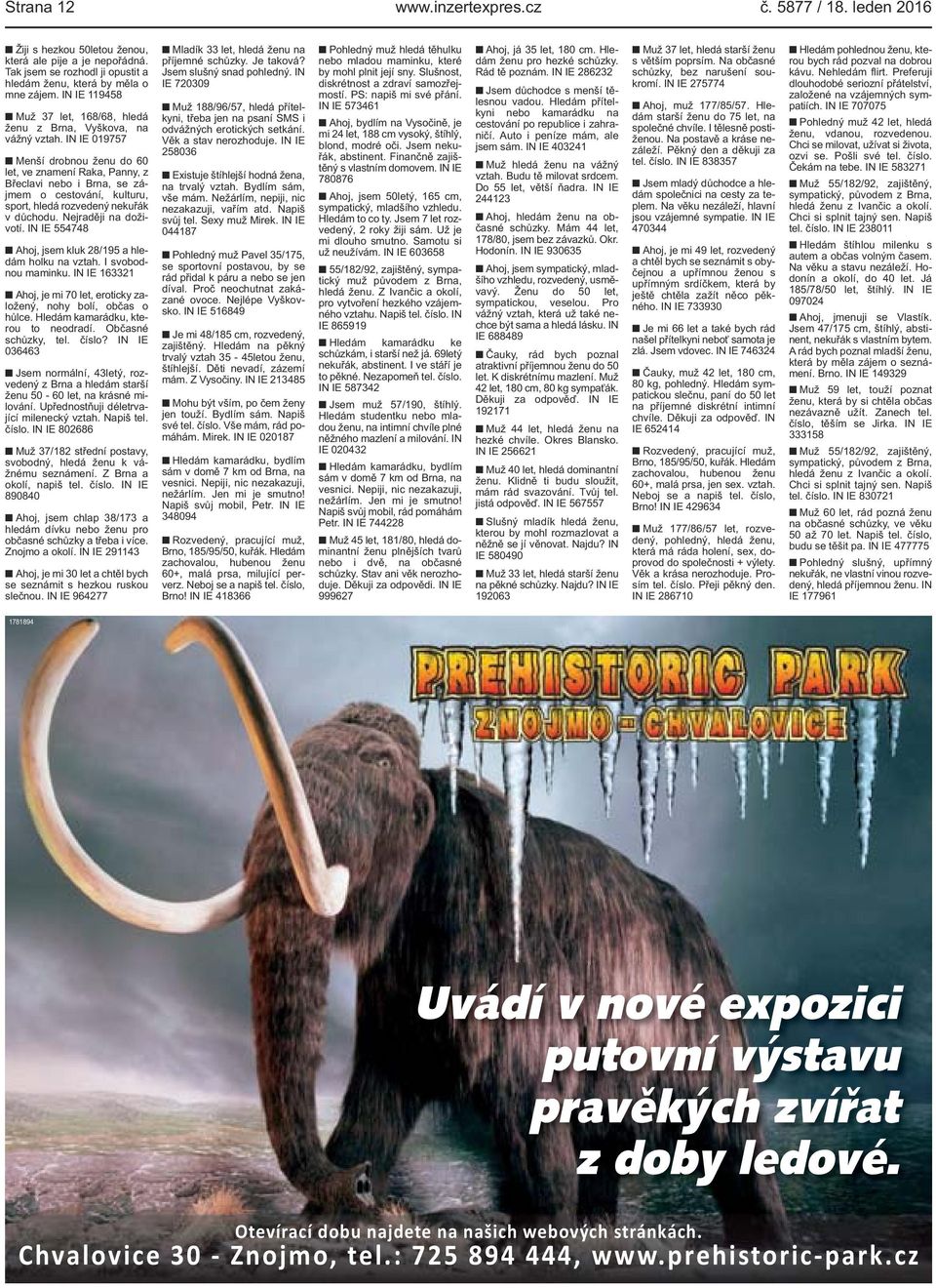 IN IE 019757 Menší drobnou ženu do 60 let, ve znamení Raka, Panny, z Břeclavi nebo i Brna, se zájmem o cestování, kulturu, sport, hledá rozvedený nekuřák v důchodu. Nejraději na doživotí.