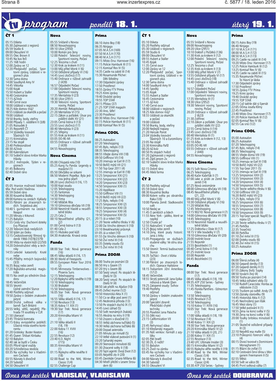 . 1. úterý 19. 1. ČT 1 Nova Prima ČT 1 Nova Prima 05:15 Etiketa 05:30 Zajímavosti z regionů 05:59 Studio 6 09:00 Okouzlení VI 09:55 Otec Brown II 10:45 Na kus řeči 11:25 168 hodin 12:00 Zprávy ve 12