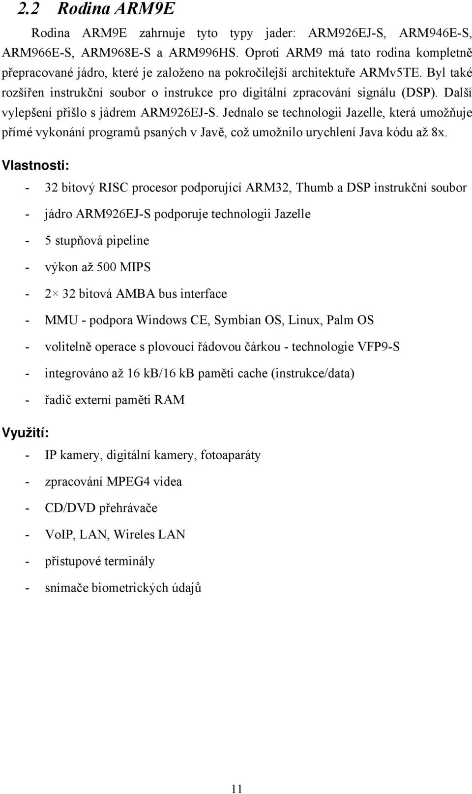 Další vylepšení přišlo s jádrem ARM926EJ-S. Jednalo se technologii Jazelle, která umožňuje přímé vykonání programů psaných v Javě, což umožnilo urychlení Java kódu až 8x.