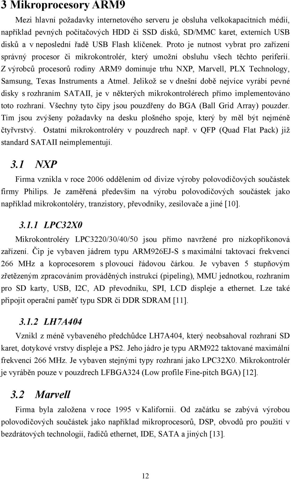 Z výrobců procesorů rodiny ARM9 dominuje trhu NXP, Marvell, PLX Technology, Samsung, Texas Instruments a Atmel.