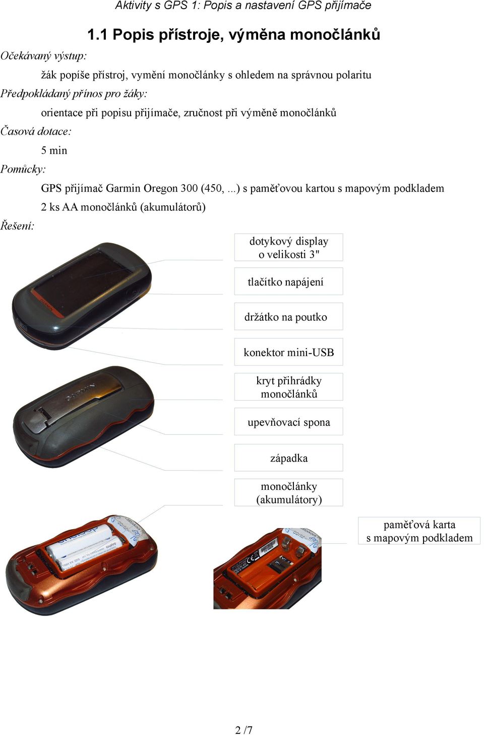 ..) s paměťovou kartou s mapovým podkladem 2 ks AA monočlánků (akumulátorů) dotykový display o velikosti 3" tlačítko