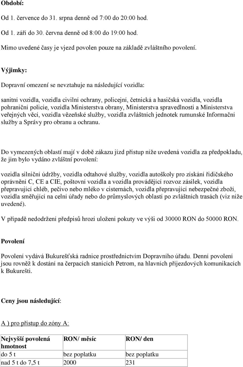 obrany, Ministerstva spravedlnosti a Ministerstva veřejných věcí, vozidla vězeňské služby, vozidla zvláštních jednotek rumunské Informační služby a Správy pro obranu a ochranu.