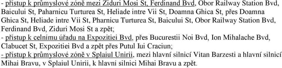 přístup k celnímu úřadu na Expozitiei Bvd, přes Bucurestii Noi Bvd, Ion Mihalache Bvd, Clabucet St, Expozitiei Bvd a zpět přes Putul Iui Craciun; - přístup