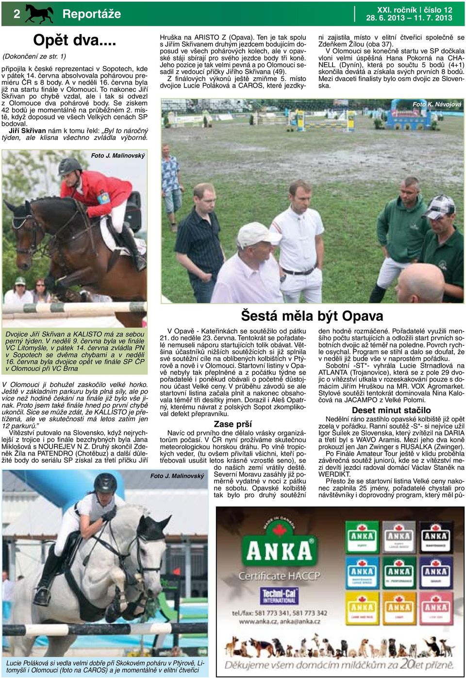 místě, když doposud ve všech Velkých cenách SP bodoval. Jiří Skřivan nám k tomu řekl: Byl to náročný týden, ale klisna všechno zvládla výborně. XXI. ročník číslo 12 28. 6. 2013 11. 7.