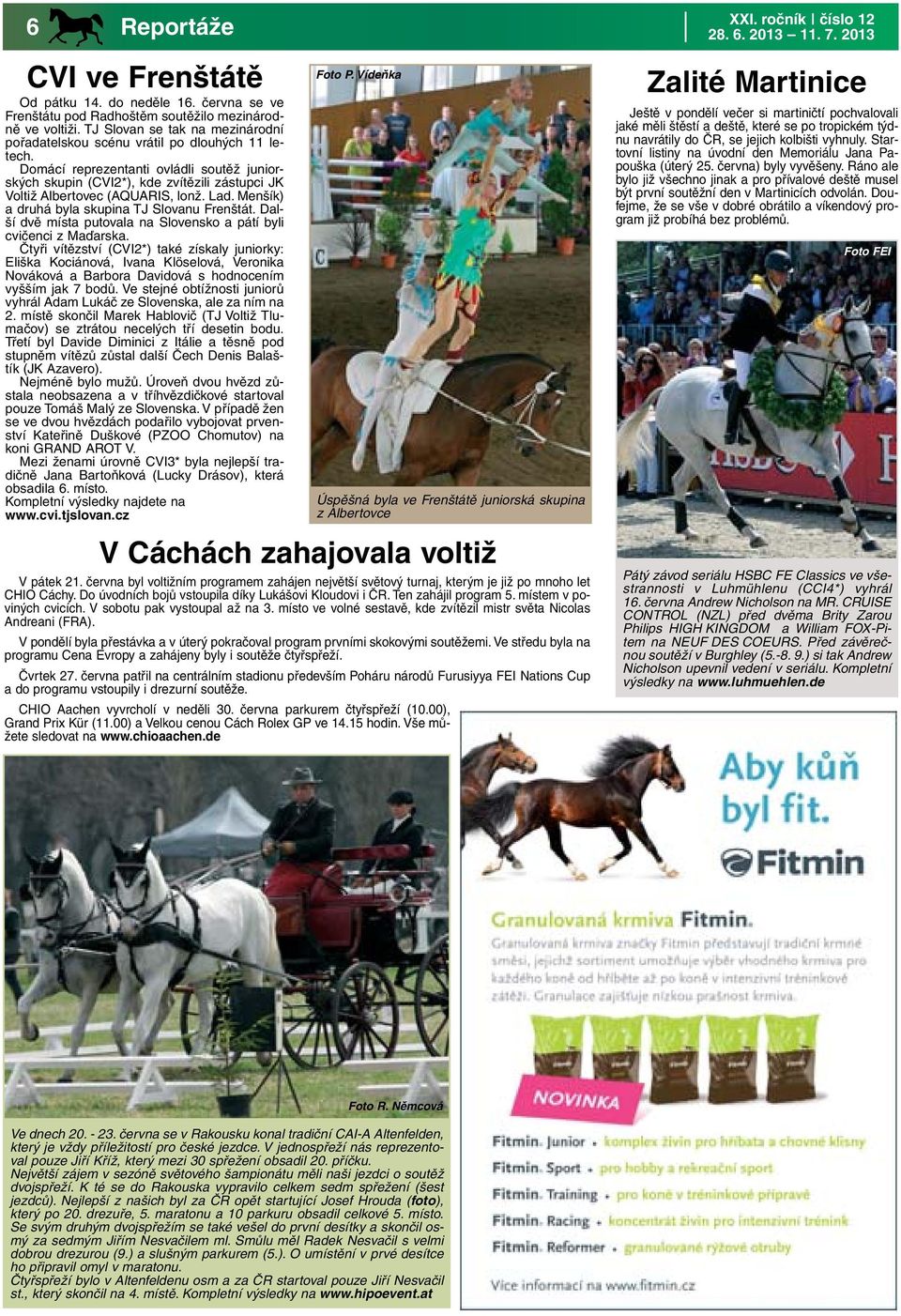 Domácí reprezentanti ovládli soutěž juniorských skupin (CVI2*), kde zvítězili zástupci JK Voltiž Albertovec (AQUARIS, lonž. Lad. Menšík) a druhá byla skupina TJ Slovanu Frenštát.