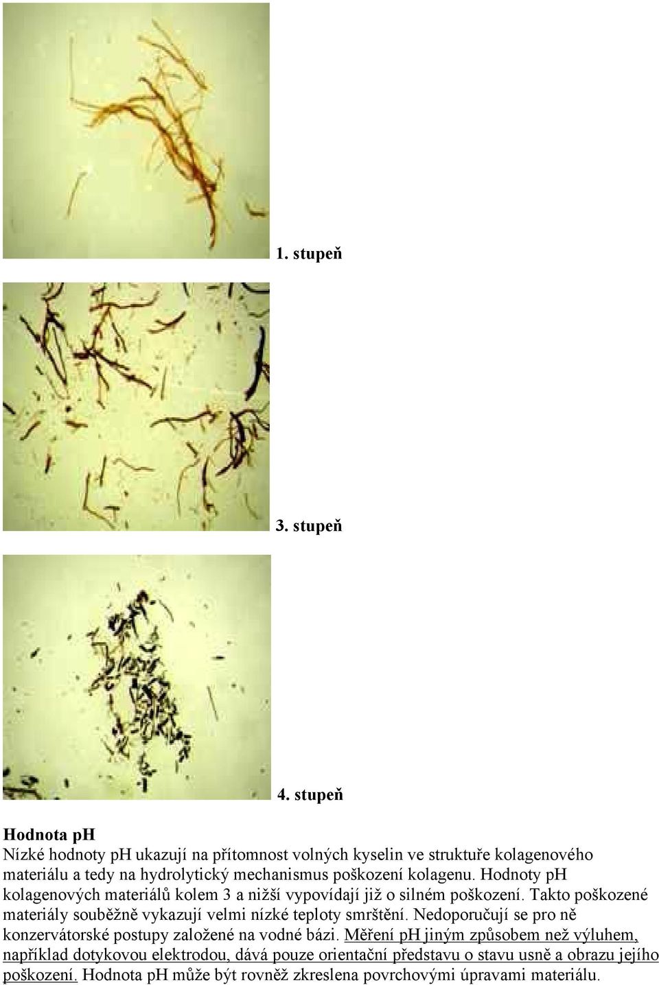 kolagenu. Hodnoty ph kolagenových materiálů kolem 3 a nižší vypovídají již o silném poškození.