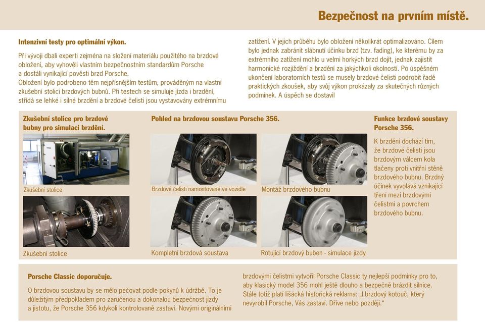 Obložení bylo podrobeno těm nejpřísnějším testům, prováděným na vlastní zkušební stolici brzdových bubnů.