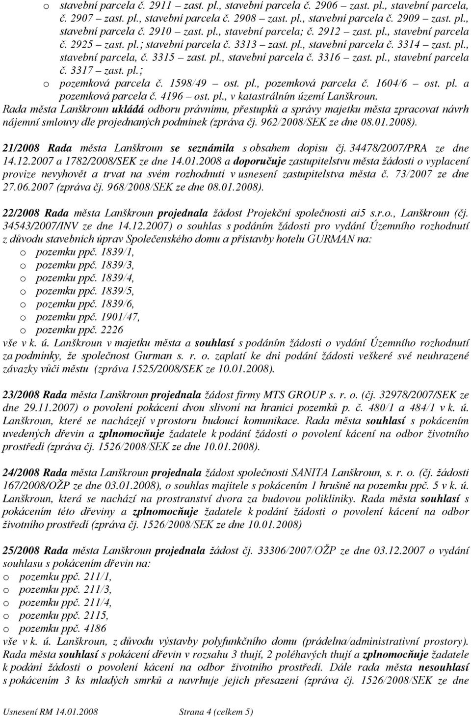 pl., stavební parcela č. 3317 zast. pl.; o pozemková parcela č. 1598/49 ost. pl., pozemková parcela č. 1604/6 ost. pl. a pozemková parcela č. 4196 ost. pl., v katastrálním území Lanškroun.