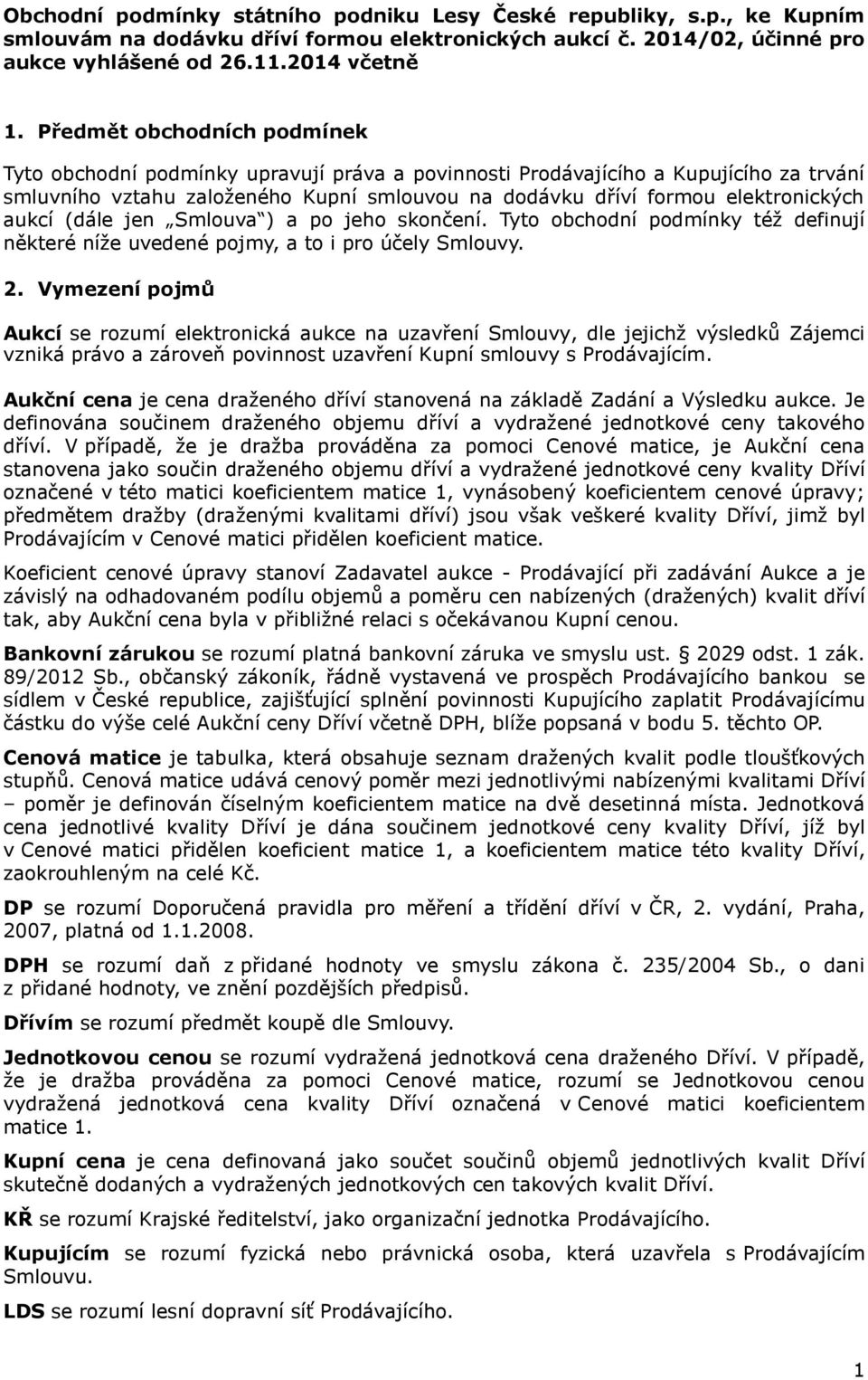 aukcí (dále jen Smlouva ) a po jeho skončení. Tyto obchodní podmínky též definují některé níže uvedené pojmy, a to i pro účely Smlouvy. 2.