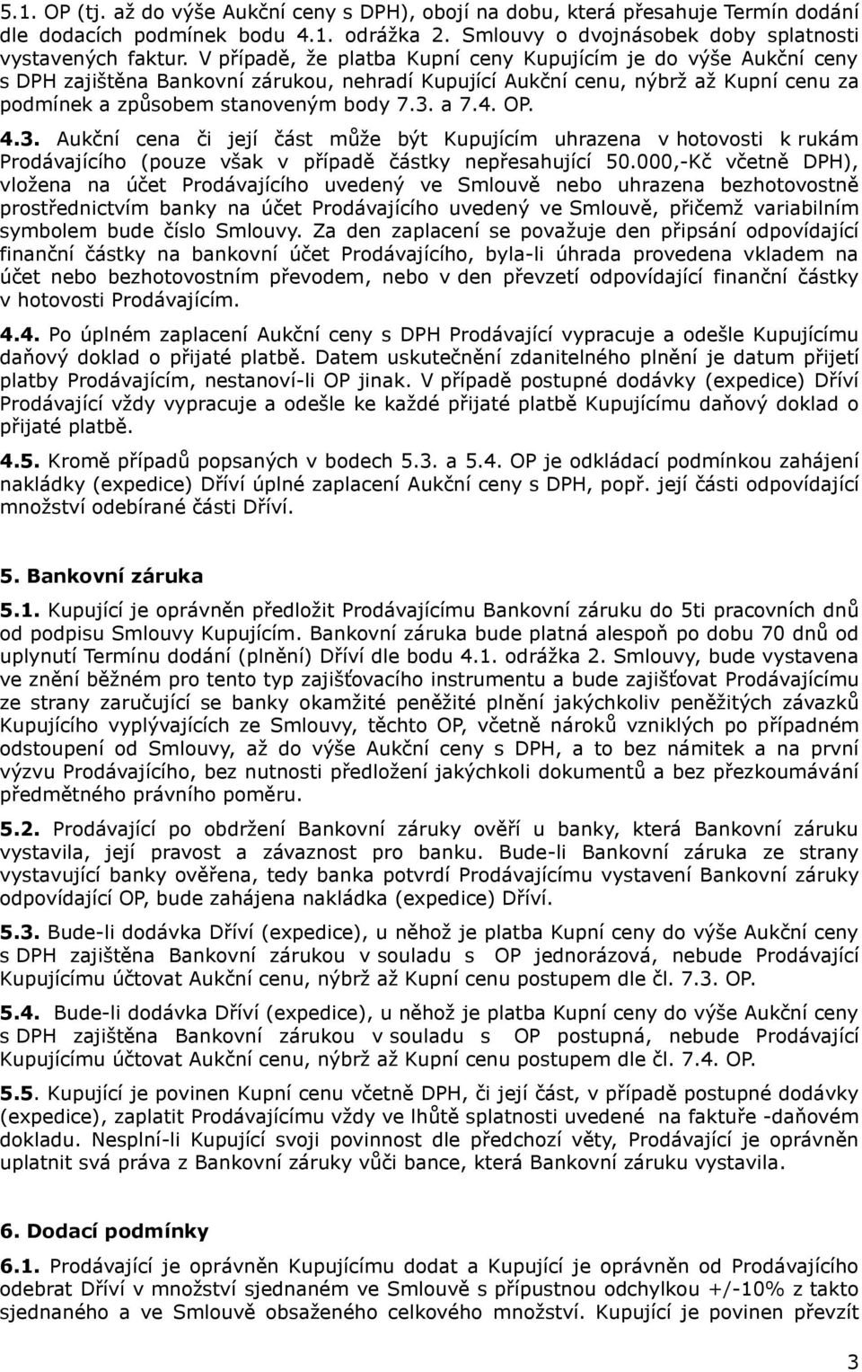 OP. 4.3. Aukční cena či její část může být Kupujícím uhrazena v hotovosti k rukám Prodávajícího (pouze však v případě částky nepřesahující 50.