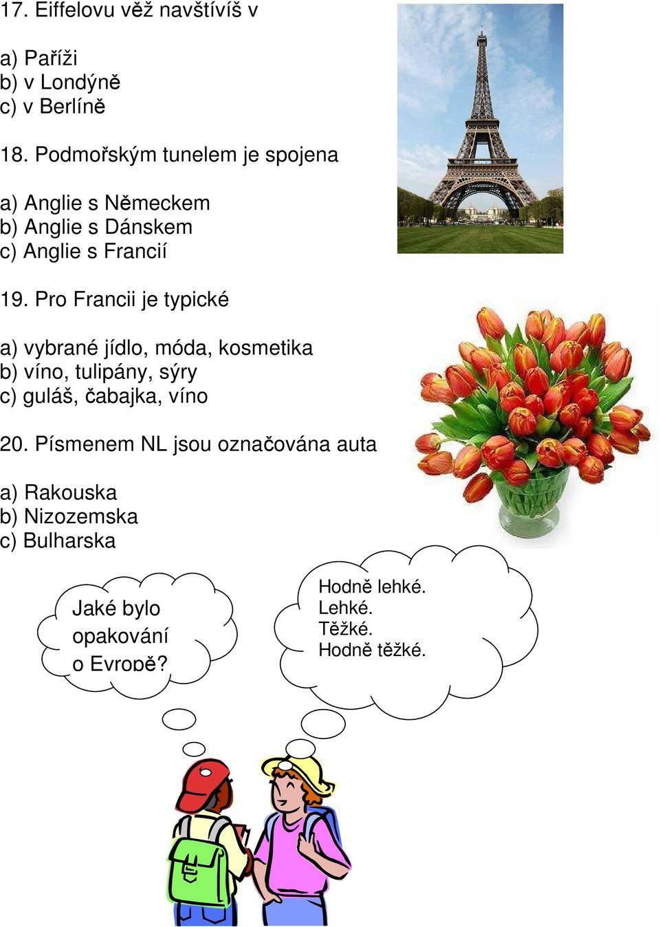 Pro Francii je typické a) vybrané jídlo, móda, kosmetika b) víno, tulipány, sýry c) guláš, čabajka,