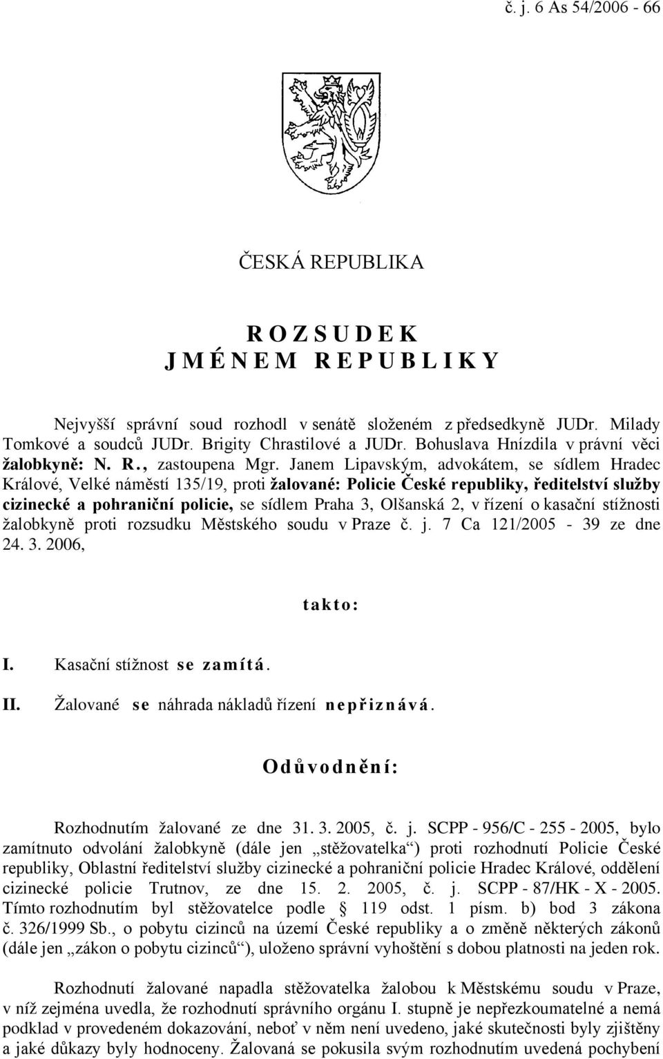 Janem Lipavským, advokátem, se sídlem Hradec Králové, Velké náměstí 135/19, proti žalované: Policie České republiky, ředitelství služby cizinecké a pohraniční policie, se sídlem Praha 3, Olšanská 2,