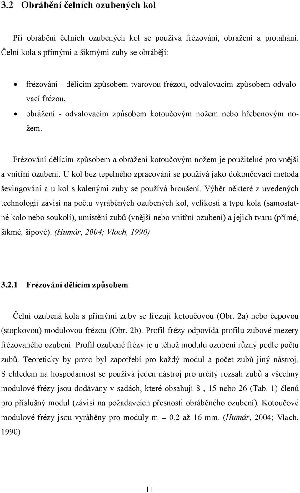 nožem. Frézování dělícím způsobem a obrážení kotoučovým nožem je použitelné pro vnější a vnitřní ozubení.