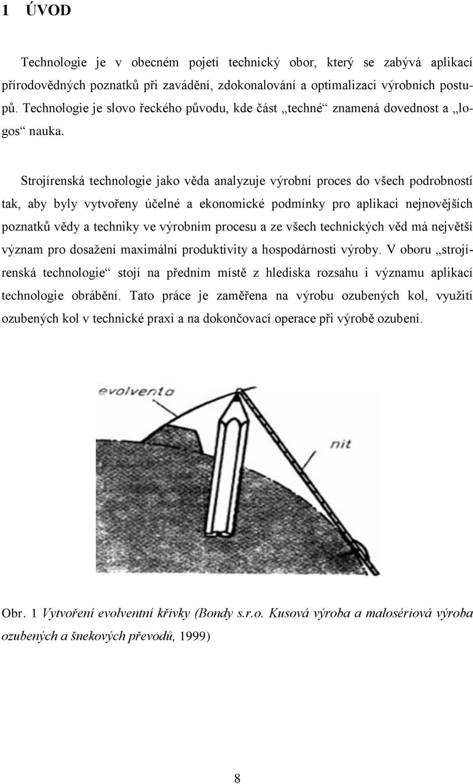 Strojírenská technologie jako věda analyzuje výrobní proces do všech podrobností tak, aby byly vytvořeny účelné a ekonomické podmínky pro aplikaci nejnovějších poznatků vědy a techniky ve výrobním