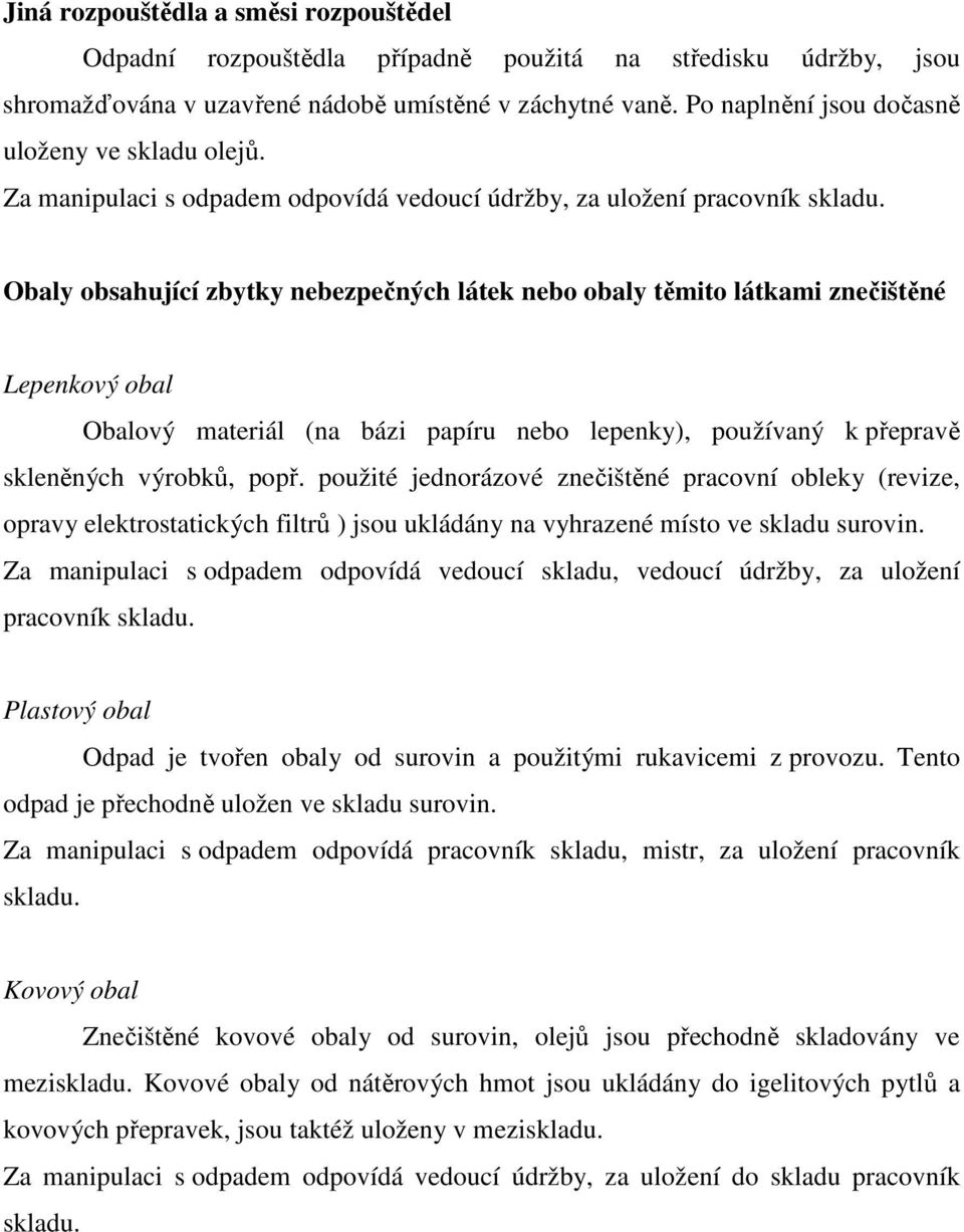 Za manipulaci s odpadem odpovídá vedoucí údržby, za uložení pracovník Obaly obsahující zbytky nebezpečných látek nebo obaly těmito látkami znečištěné Lepenkový obal Obalový materiál (na bázi papíru