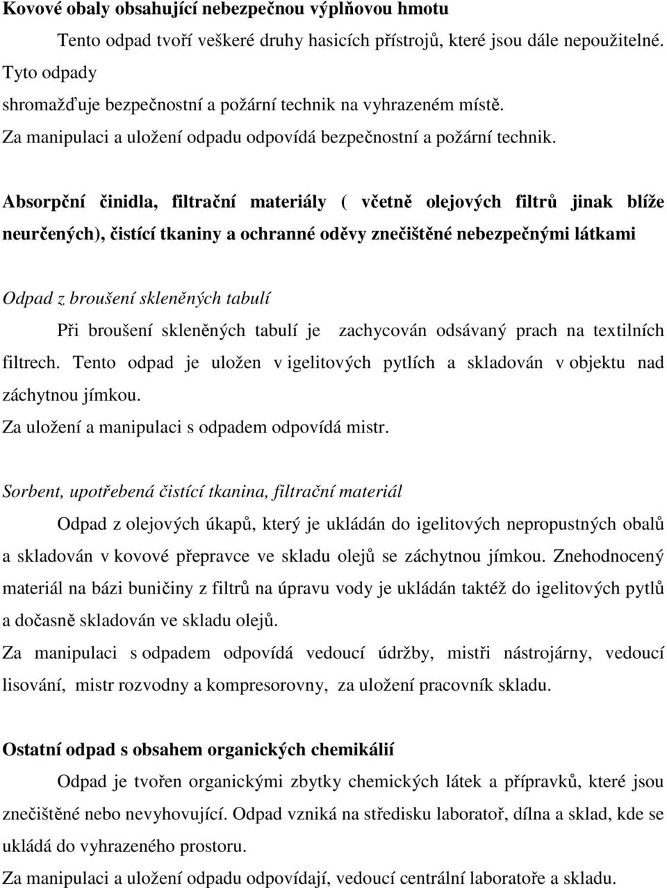 Absorpční činidla, filtrační materiály ( včetně olejových filtrů jinak blíže neurčených), čistící tkaniny a ochranné oděvy znečištěné nebezpečnými látkami Odpad z broušení skleněných tabulí Při