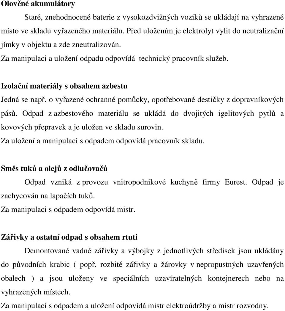 Izolační materiály s obsahem azbestu Jedná se např. o vyřazené ochranné pomůcky, opotřebované destičky z dopravníkových pásů.