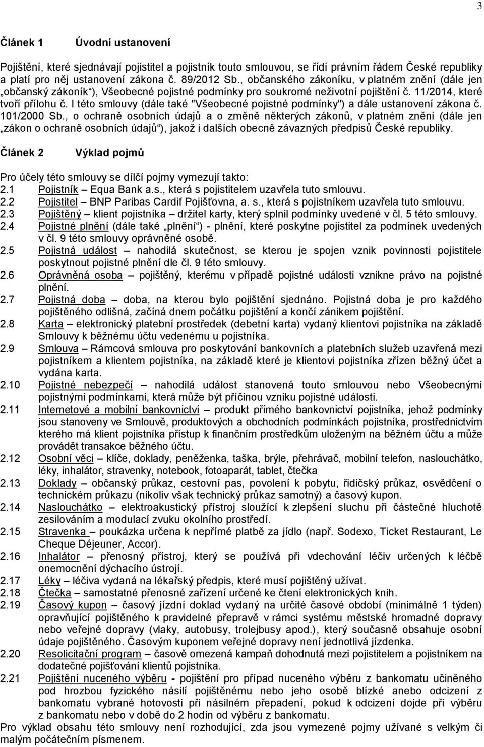 I této smlouvy (dále také "Všeobecné pojistné podmínky") a dále ustanovení zákona č. 101/2000 Sb.