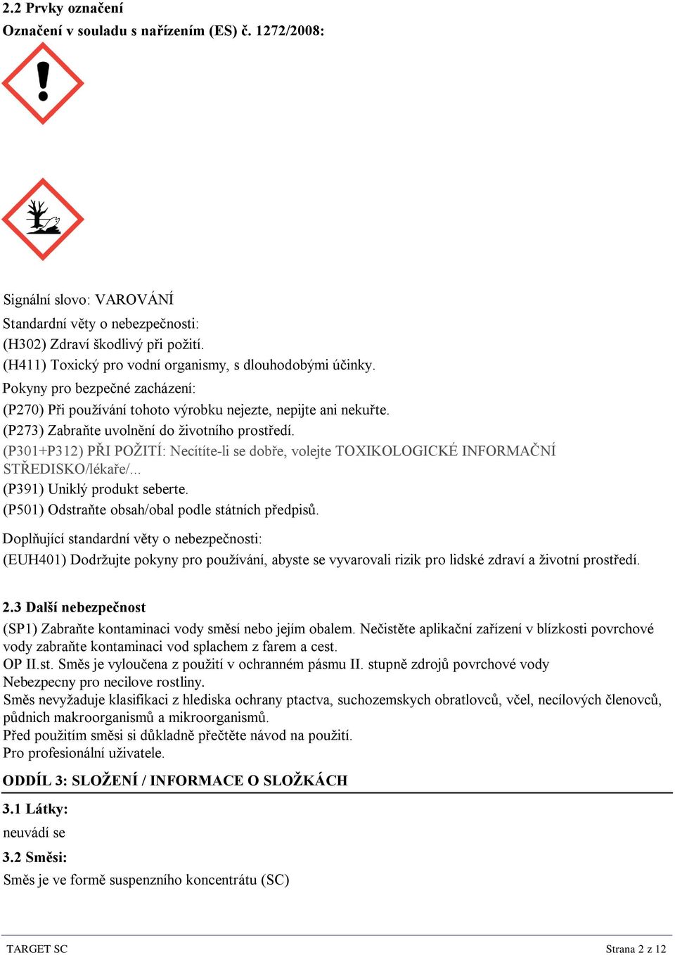 (P273) Zabraňte uvolnění do životního prostředí. (P301+P312) PŘI POŽITÍ: Necítíte-li se dobře, volejte TOXIKOLOGICKÉ INFORMAČNÍ STŘEDISKO/lékaře/... (P391) Uniklý produkt seberte.