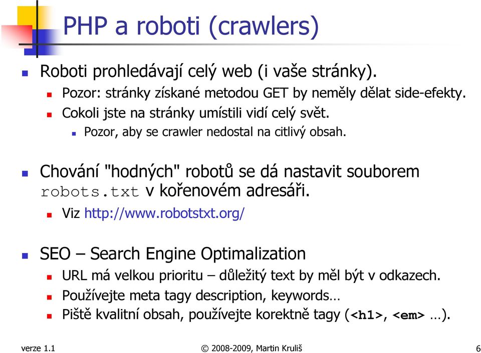 Chování "hodných" robotů se dá nastavit souborem robots.txt v kořenovém adresáři. Viz http://www.robotstxt.