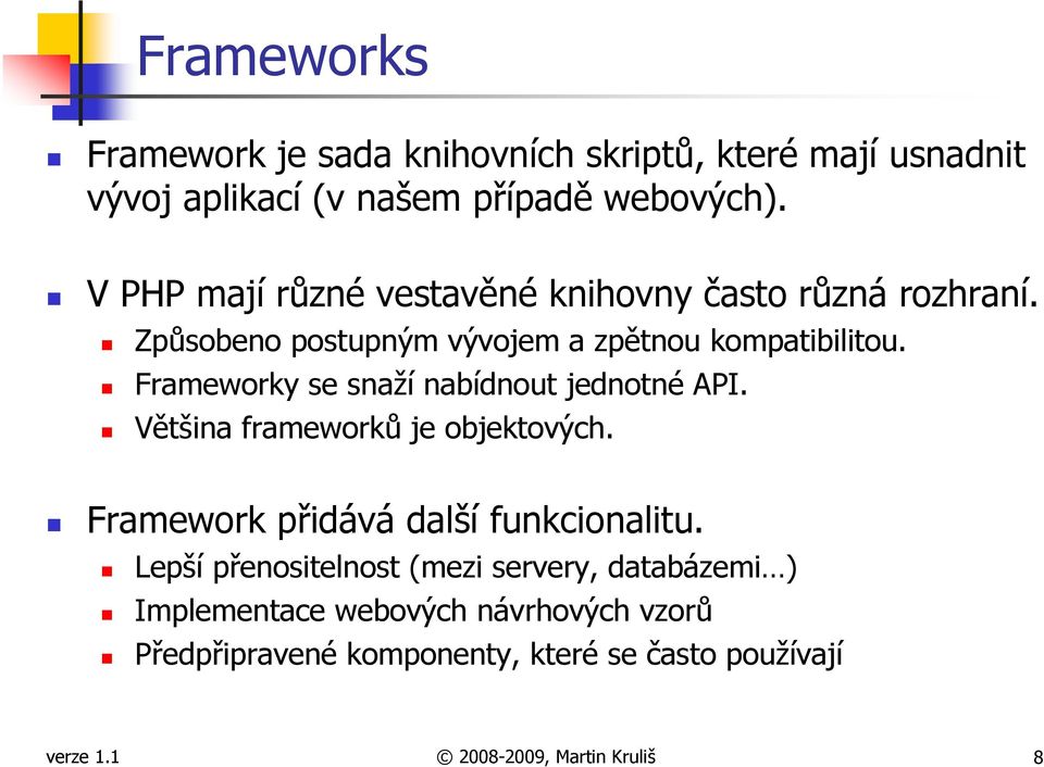 Frameworky se snaží nabídnout jednotné API. Většina frameworků je objektových. Framework přidává další funkcionalitu.