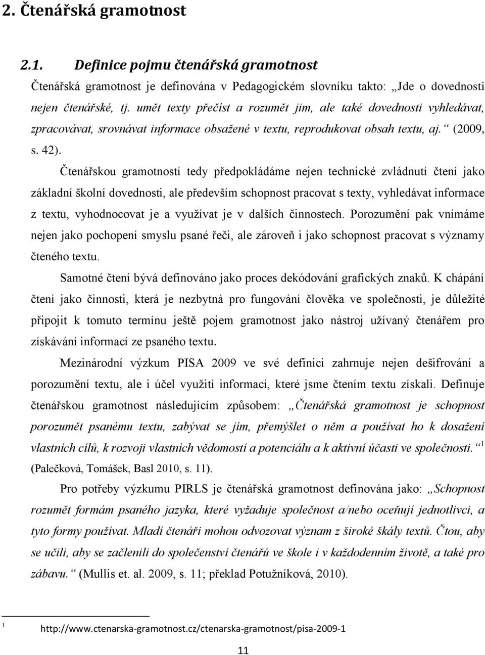 Čtenářskou gramotností tedy předpokládáme nejen technické zvládnutí čtení jako základní školní dovednosti, ale především schopnost pracovat s texty, vyhledávat informace z textu, vyhodnocovat je a