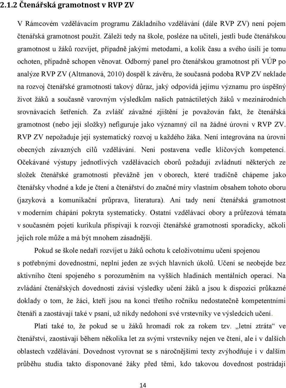 Odborný panel pro čtenářskou gramotnost při VÚP po analýze RVP ZV (Altmanová, 2010) dospěl k závěru, že současná podoba RVP ZV neklade na rozvoj čtenářské gramotnosti takový důraz, jaký odpovídá