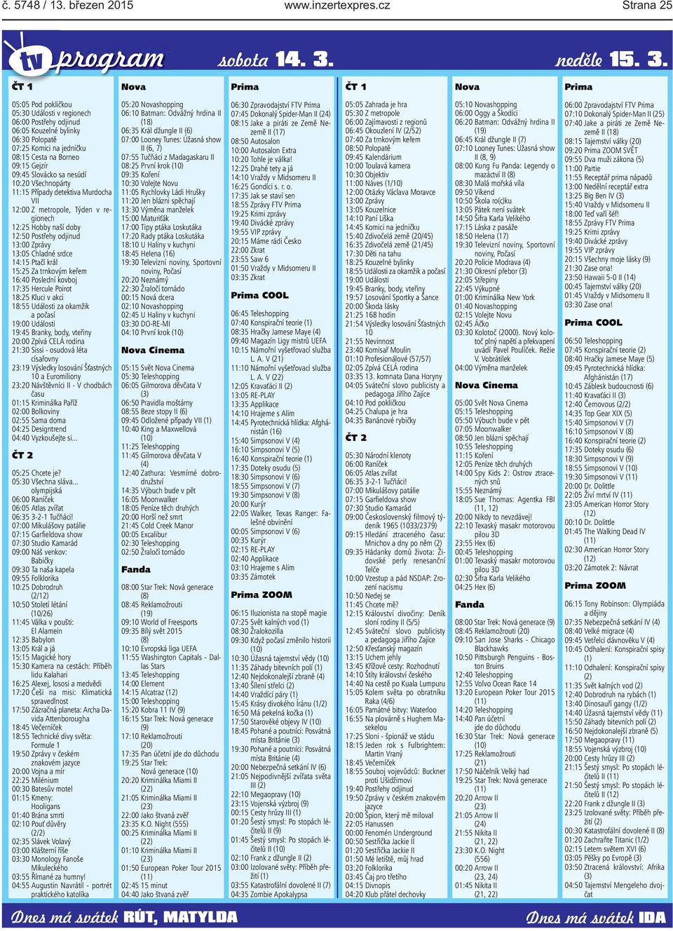 ČT 1 Nova Prima ČT 1 Nova Prima 05:05 Pod pokličkou 05:30 Události v regionech 06:00 Postřehy odjinud 06:05 Kouzelné bylinky 06:30 Polopatě 07:25 Komici na jedničku 08:15 Cesta na Borneo 09:15 Gejzír