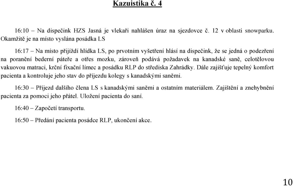 podává požadavek na kanadské saně, celotělovou vakuovou matraci, krční fixační límec a posádku RLP do střediska Zahrádky.