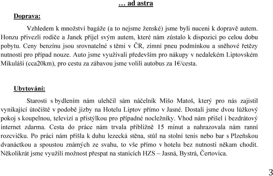 Auto jsme využívali především pro nákupy v nedalekém Liptovském Mikuláši (cca20km), pro cestu za zábavou jsme volili autobus za 1 /cesta.