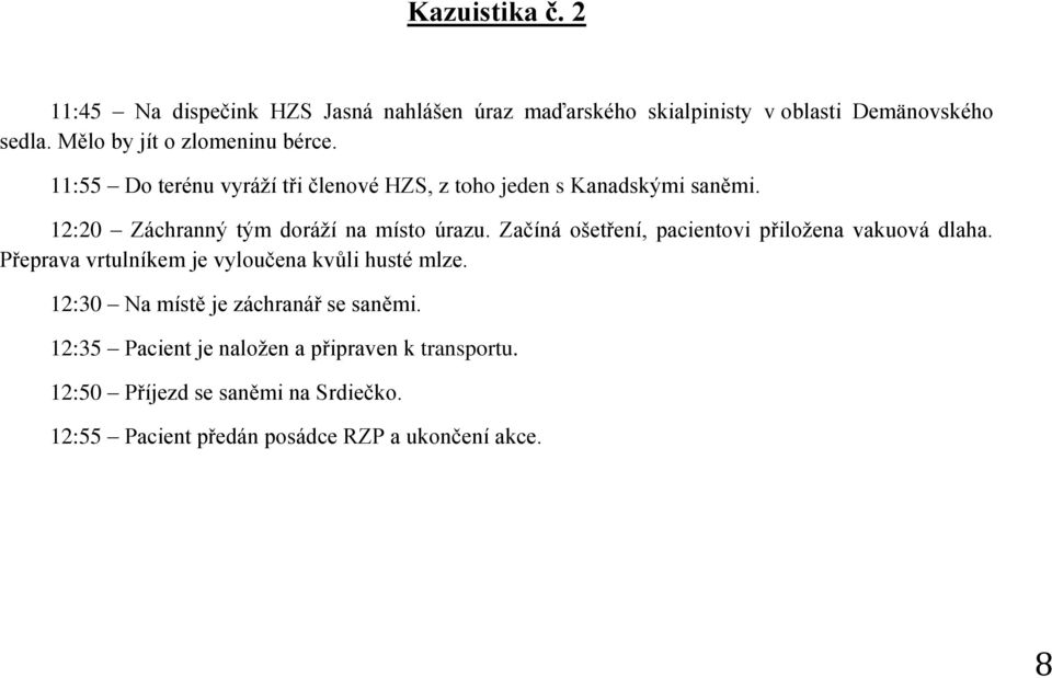 12:20 Záchranný tým doráží na místo úrazu. Začíná ošetření, pacientovi přiložena vakuová dlaha.