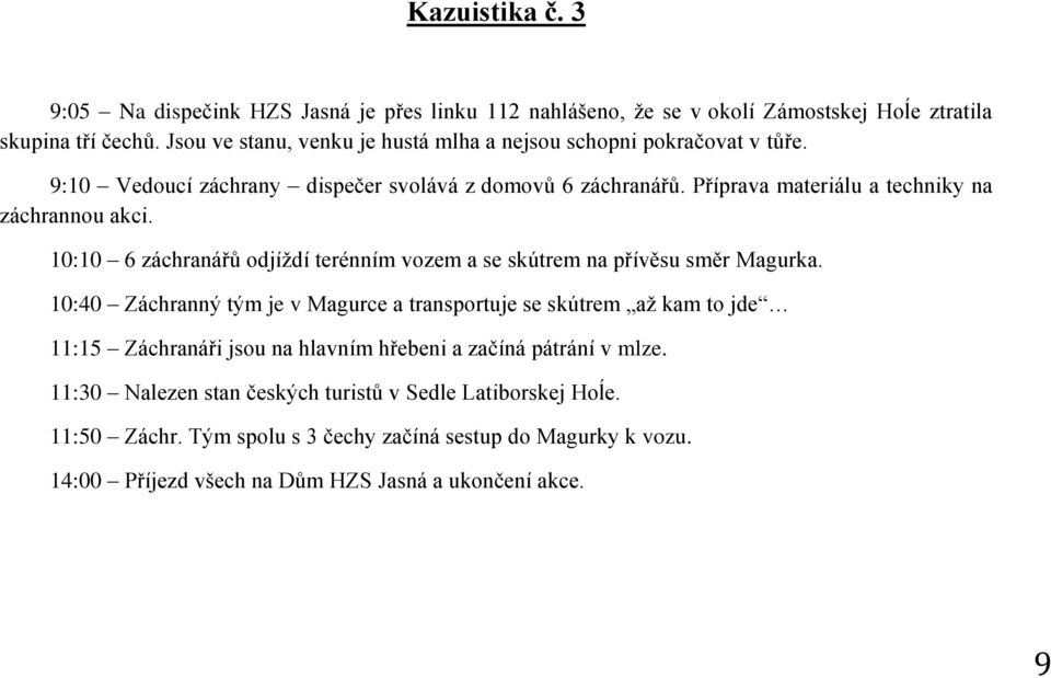 Příprava materiálu a techniky na záchrannou akci. 10:10 6 záchranářů odjíždí terénním vozem a se skútrem na přívěsu směr Magurka.