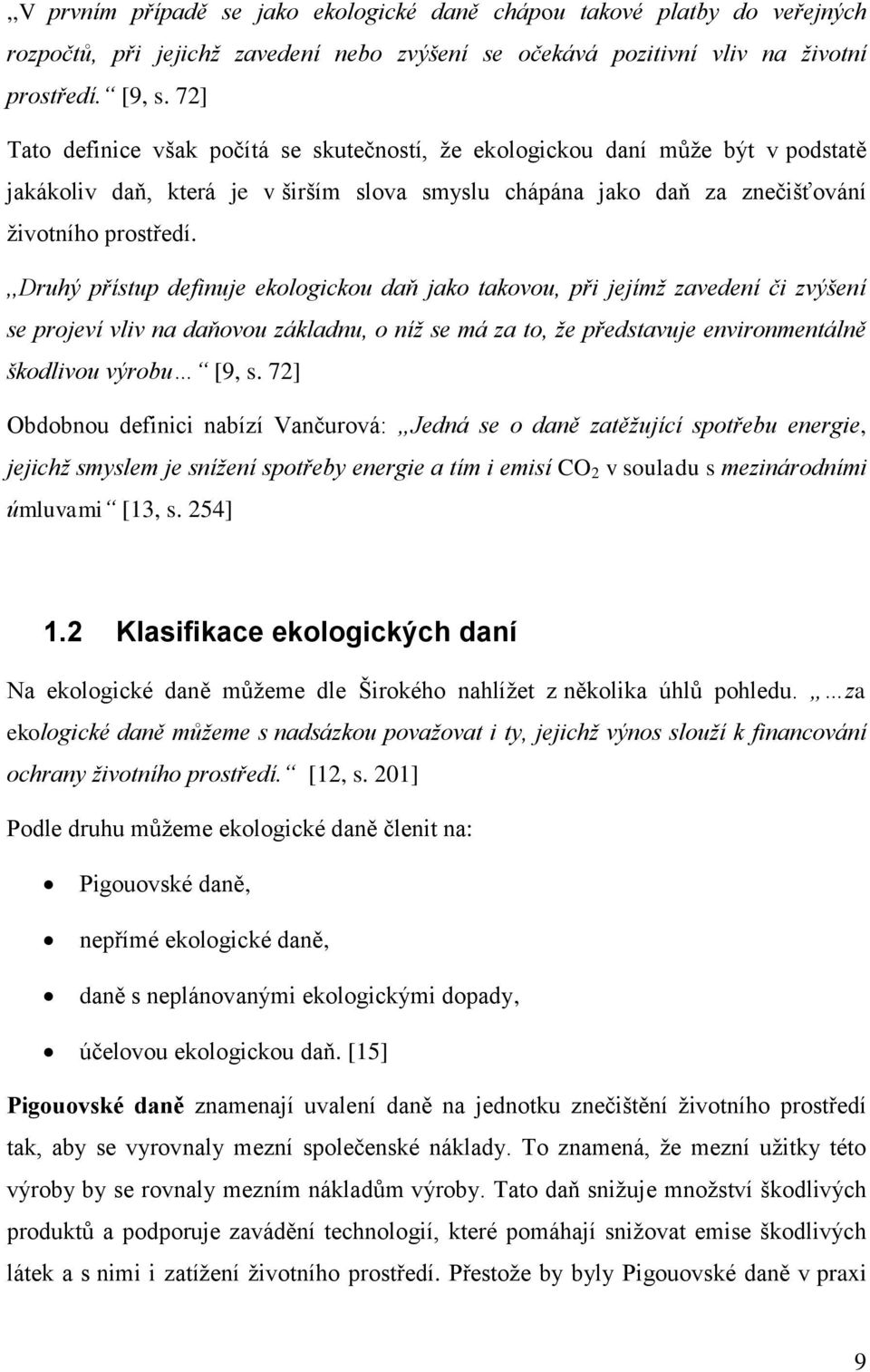 ,,druhý přístup definuje ekologickou daň jako takovou, při jejímž zavedení či zvýšení se projeví vliv na daňovou základnu, o níž se má za to, že představuje environmentálně škodlivou výrobu [9, s.