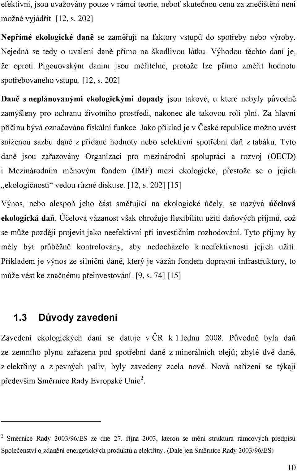 202] Daně s neplánovanými ekologickými dopady jsou takové, u které nebyly původně zamýšleny pro ochranu ţivotního prostředí, nakonec ale takovou roli plní.