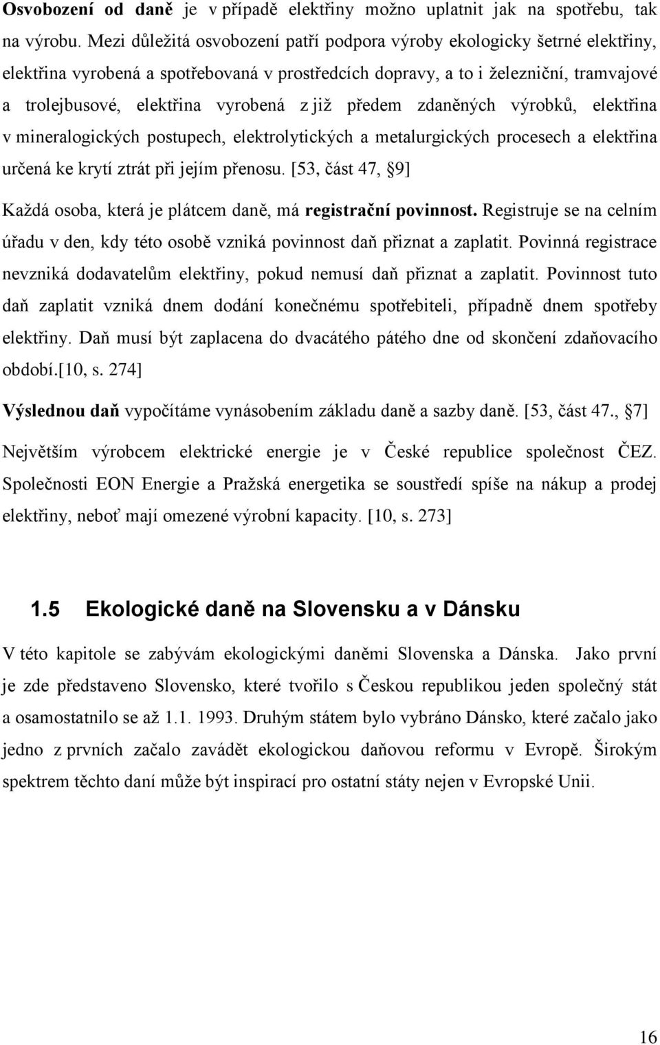 jiţ předem zdaněných výrobků, elektřina v mineralogických postupech, elektrolytických a metalurgických procesech a elektřina určená ke krytí ztrát při jejím přenosu.