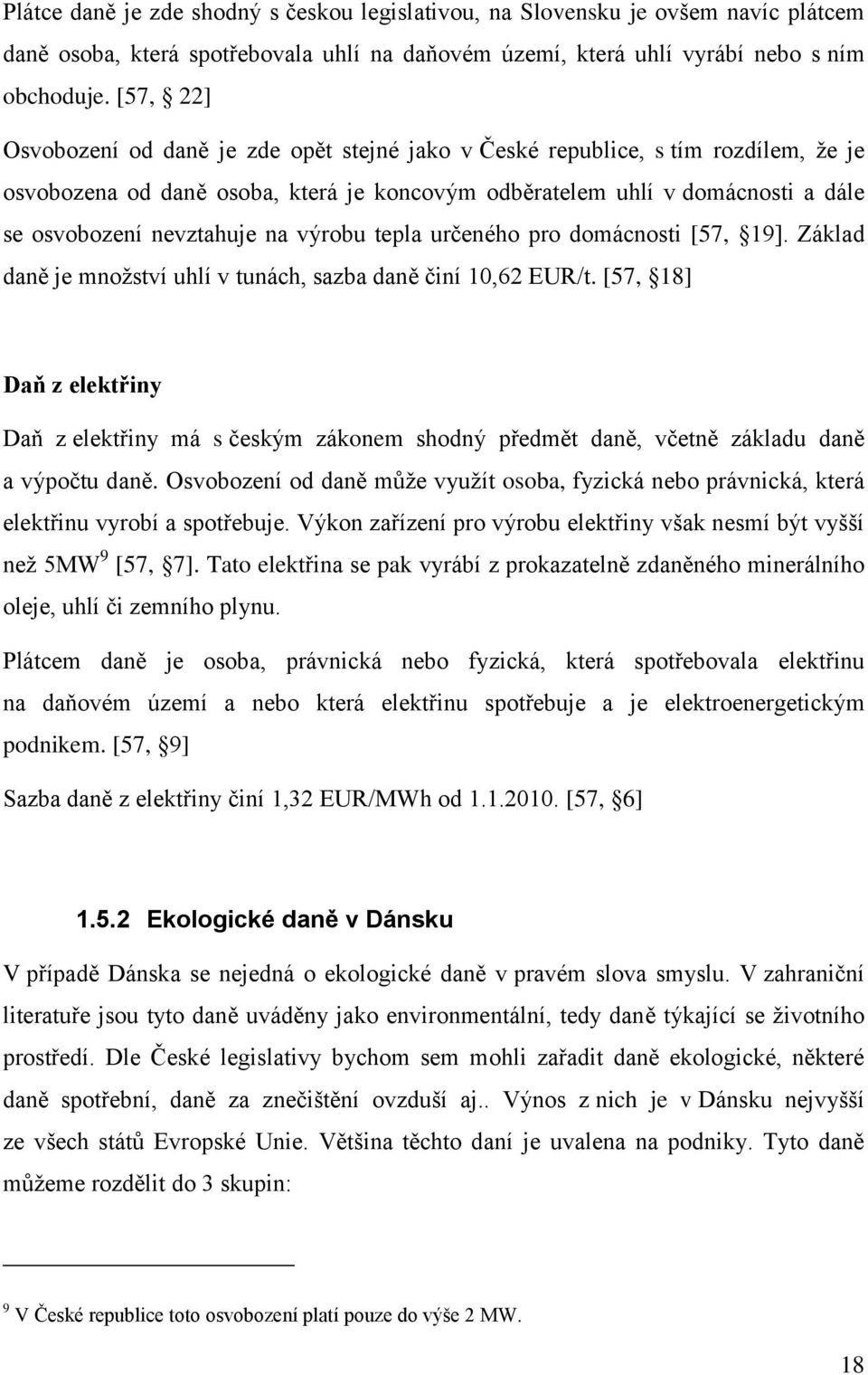 na výrobu tepla určeného pro domácnosti [57, 19]. Základ daně je mnoţství uhlí v tunách, sazba daně činí 10,62 EUR/t.