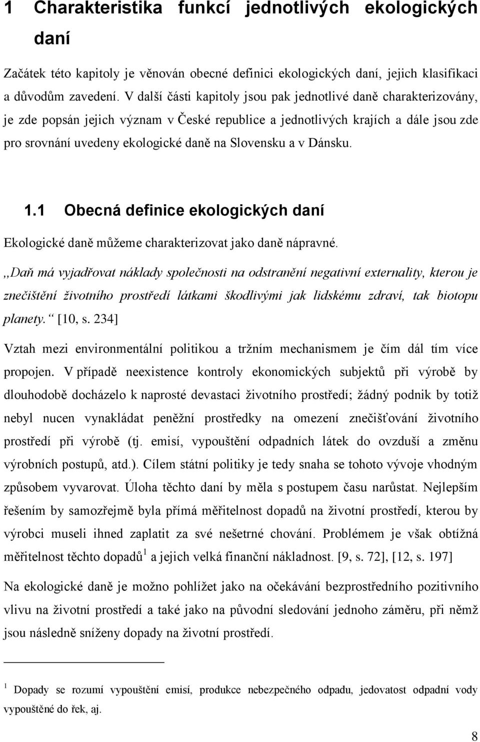 Slovensku a v Dánsku. 1.1 Obecná definice ekologických daní Ekologické daně můţeme charakterizovat jako daně nápravné.