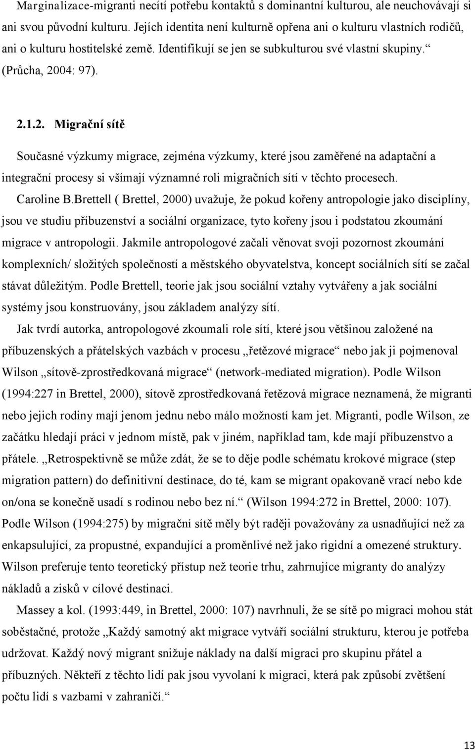 04: 97). 2.1.2. Migrační sítě Současné výzkumy migrace, zejména výzkumy, které jsou zaměřené na adaptační a integrační procesy si všímají významné roli migračních sítí v těchto procesech. Caroline B.