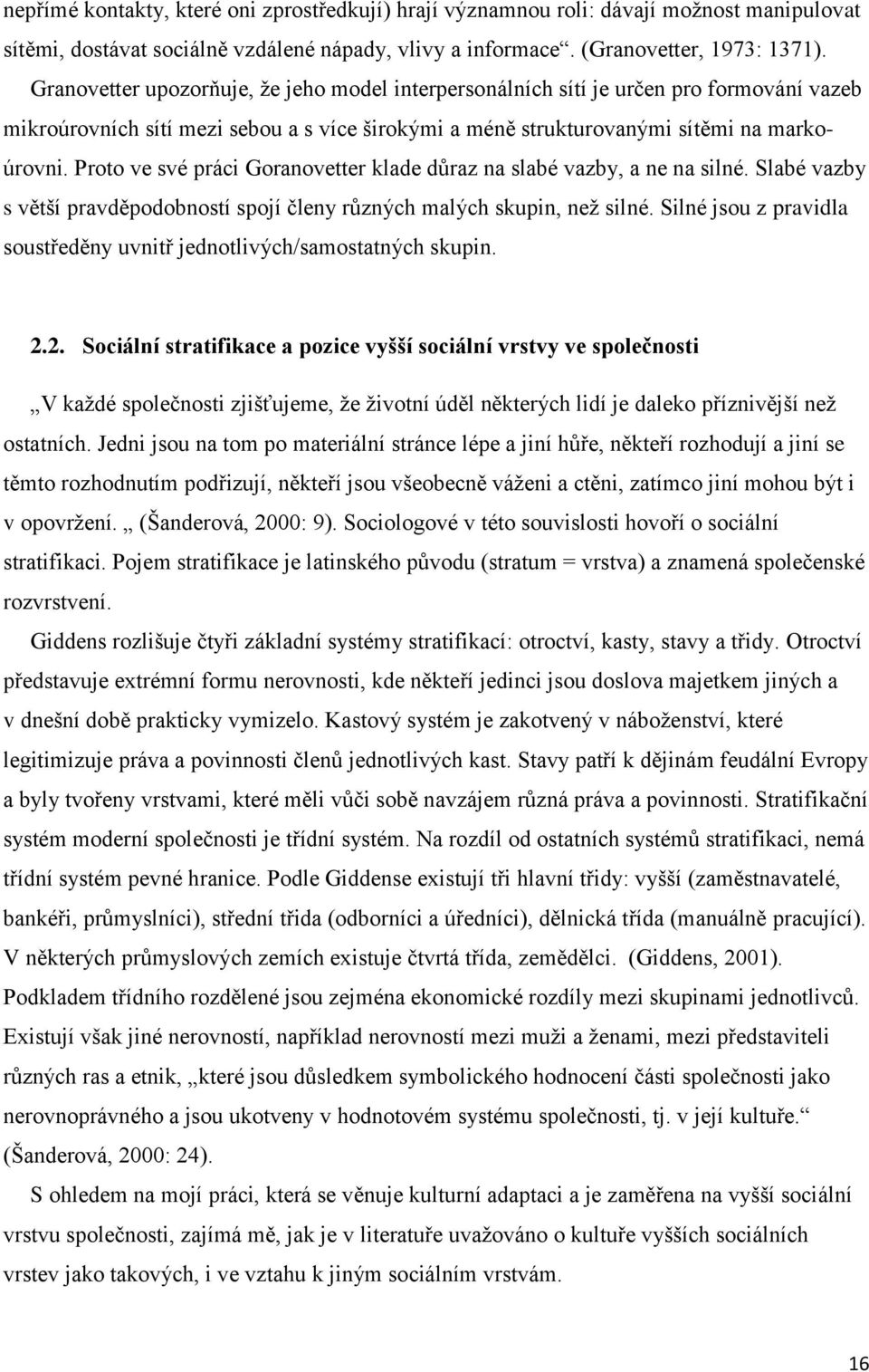 Proto ve své práci Goranovetter klade důraz na slabé vazby, a ne na silné. Slabé vazby s větší pravděpodobností spojí členy různých malých skupin, než silné.