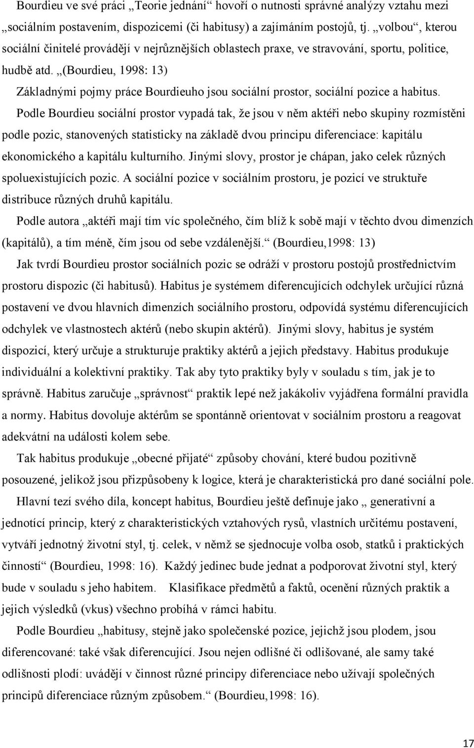 (Bourdieu, 1998: 13) Základnými pojmy práce Bourdieuho jsou sociální prostor, sociální pozice a habitus.