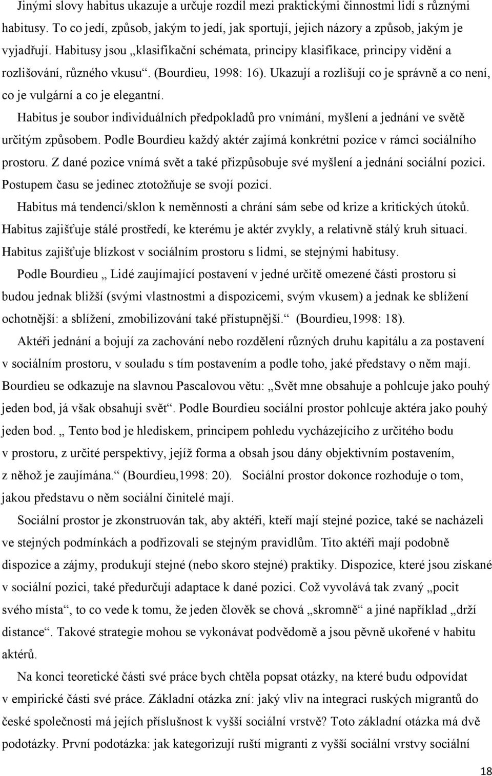 Ukazují a rozlišují co je správně a co není, co je vulgární a co je elegantní. Habitus je soubor individuálních předpokladů pro vnímání, myšlení a jednání ve světě určitým způsobem.