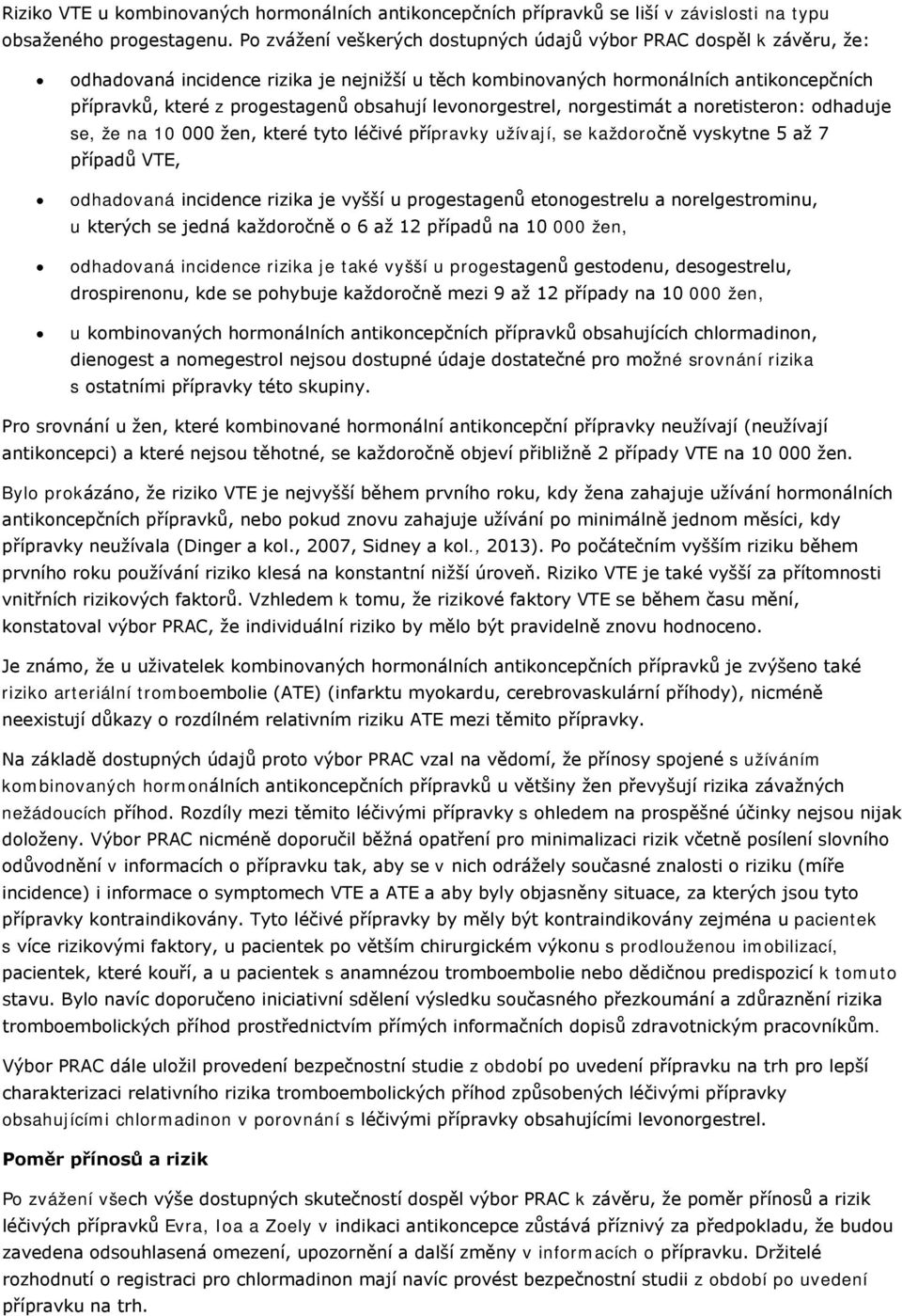 obsahují levonorgestrel, norgestimát a noretisteron: odhaduje se, že na 10 000 žen, které tyto léčivé přípravky užívají, se každoročně vyskytne 5 až 7 případů VTE, odhadovaná incidence rizika je