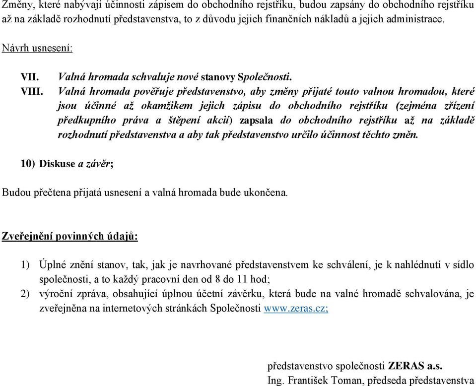 Valná hromada pověřuje představenstvo, aby změny přijaté touto valnou hromadou, které jsou účinné až okamžikem jejich zápisu do obchodního rejstříku (zejména zřízení předkupního práva a štěpení