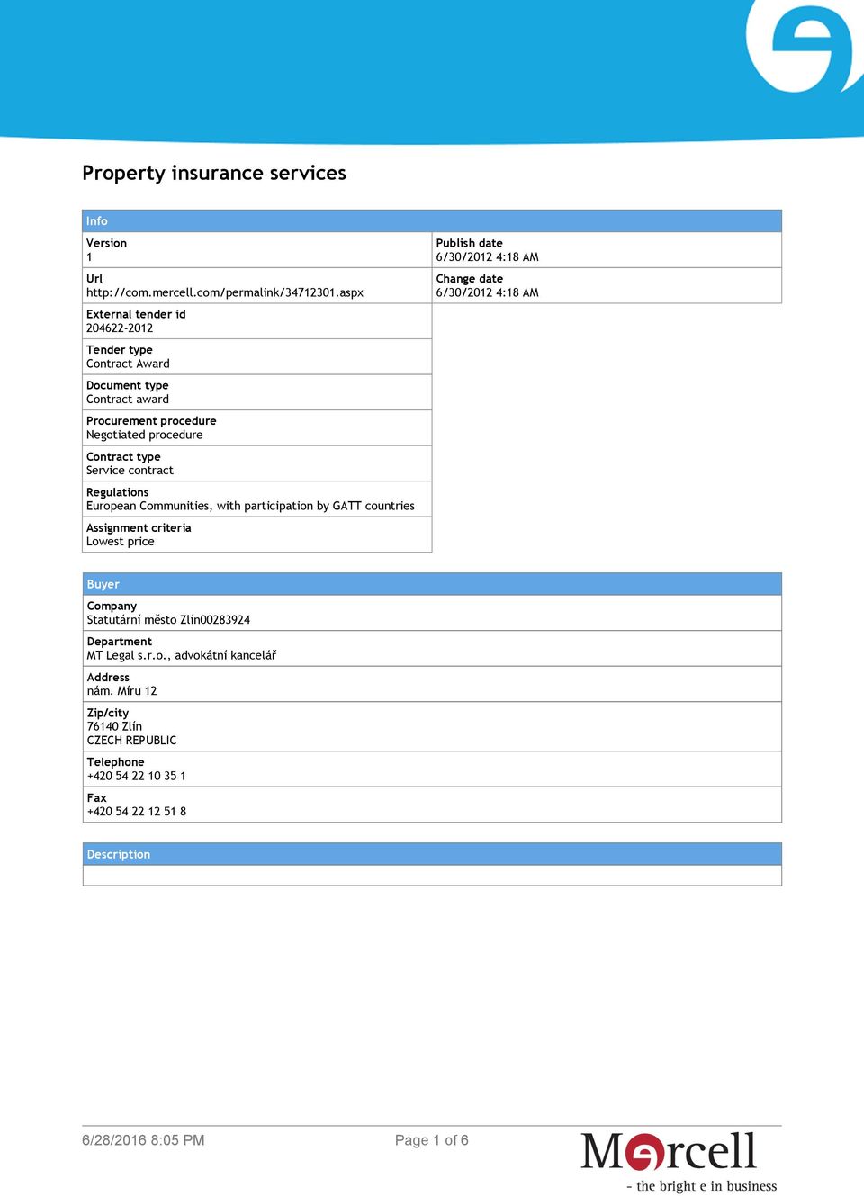 contract Regulations European Communities, with participation by GATT countries Assignment criteria Lowest price Publish date 6/30/2012 4:18 AM Change date