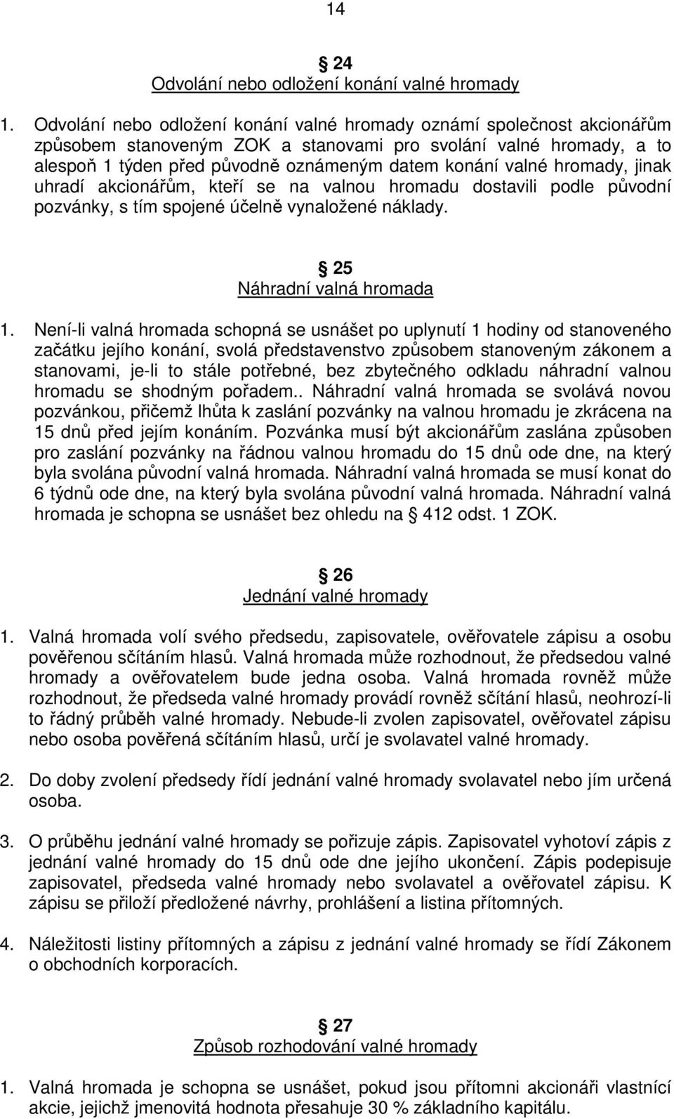 hromady, jinak uhradí akcionářům, kteří se na valnou hromadu dostavili podle původní pozvánky, s tím spojené účelně vynaložené náklady. 25 Náhradní valná hromada 1.